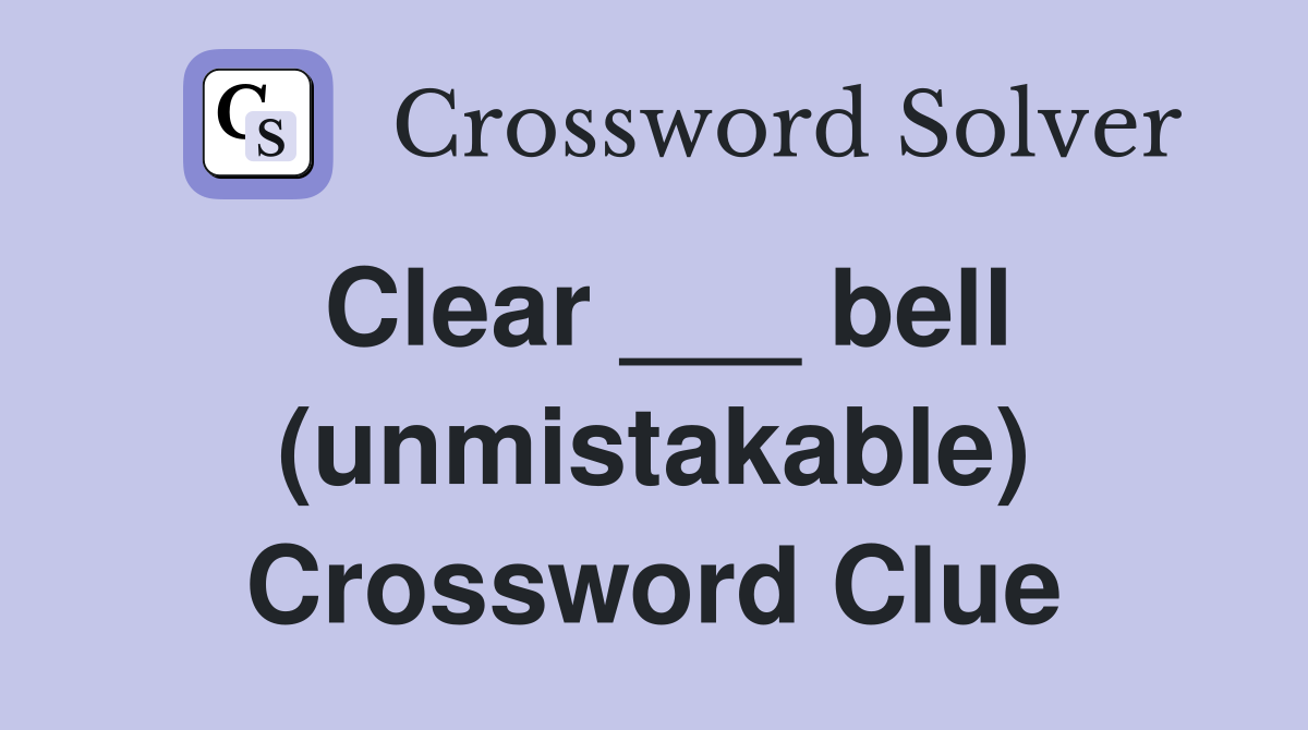 Clear ___ bell (unmistakable) Crossword Clue