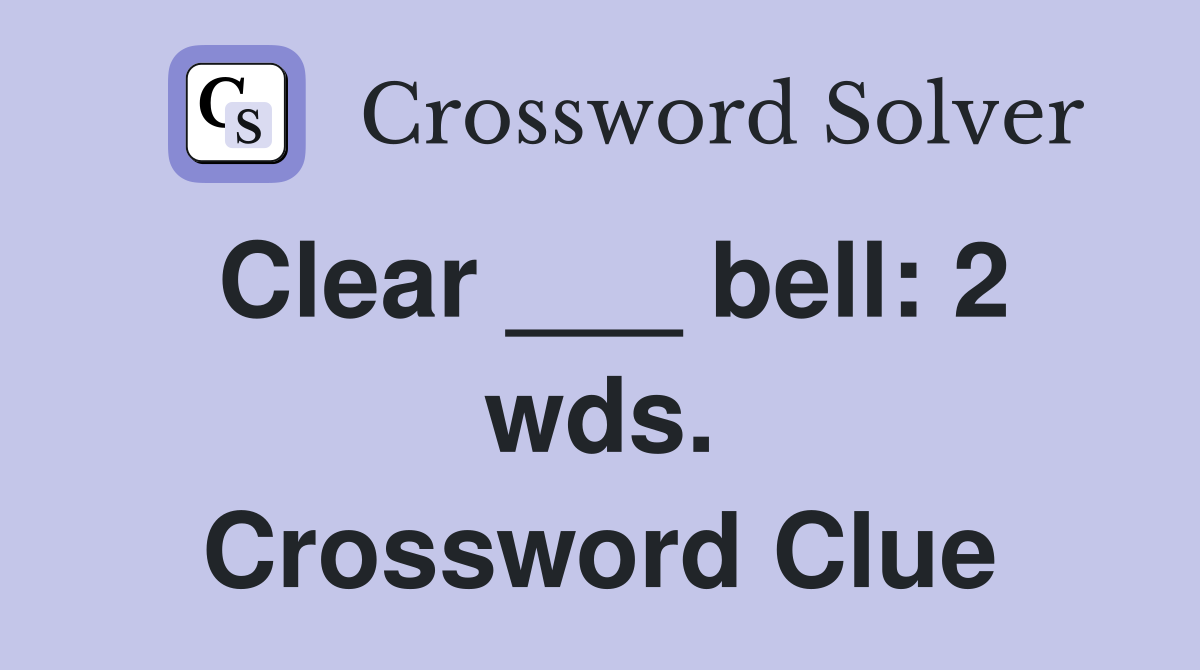 Clear ___ bell: 2 wds. Crossword Clue