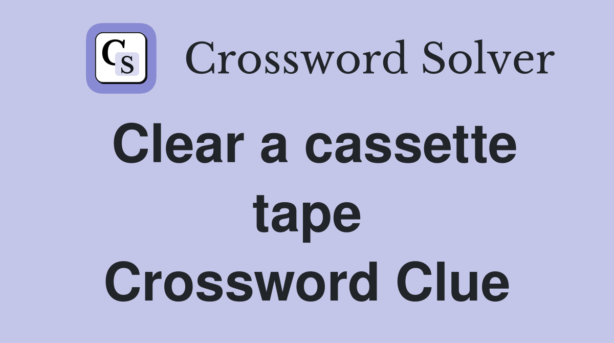 Clear a cassette tape Crossword Clue