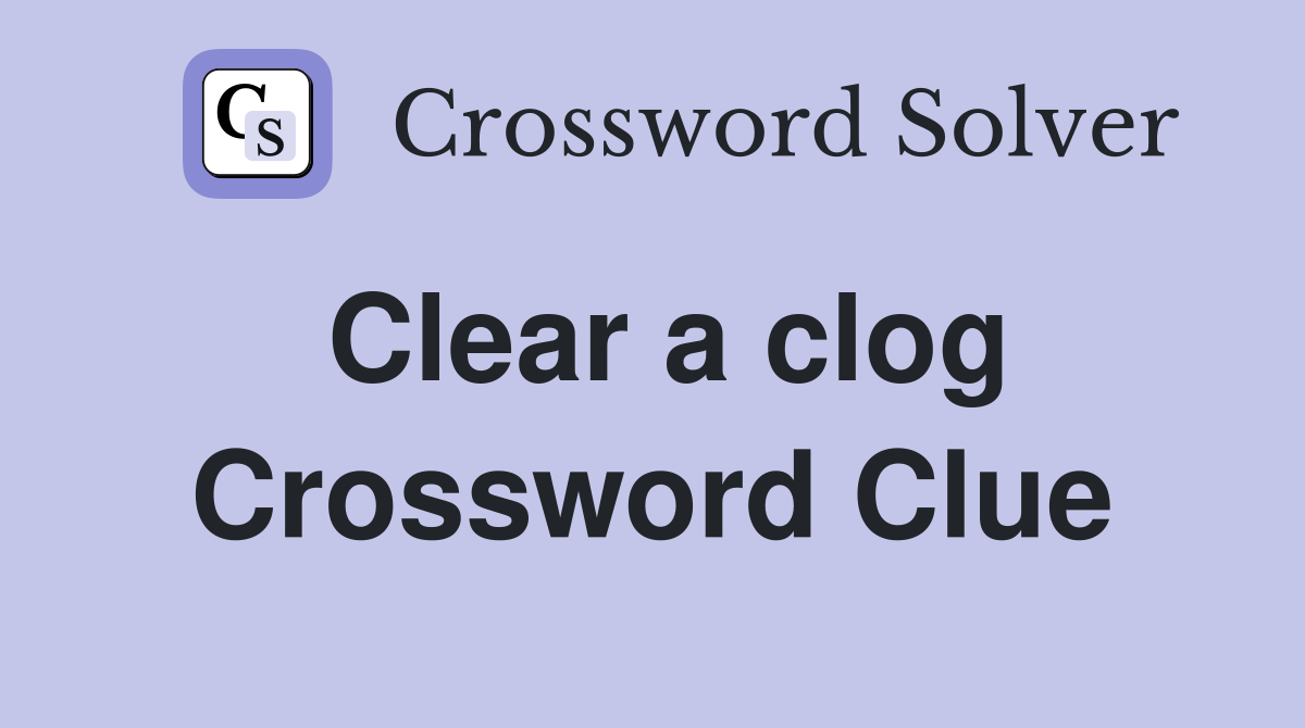 Clear a clog Crossword Clue