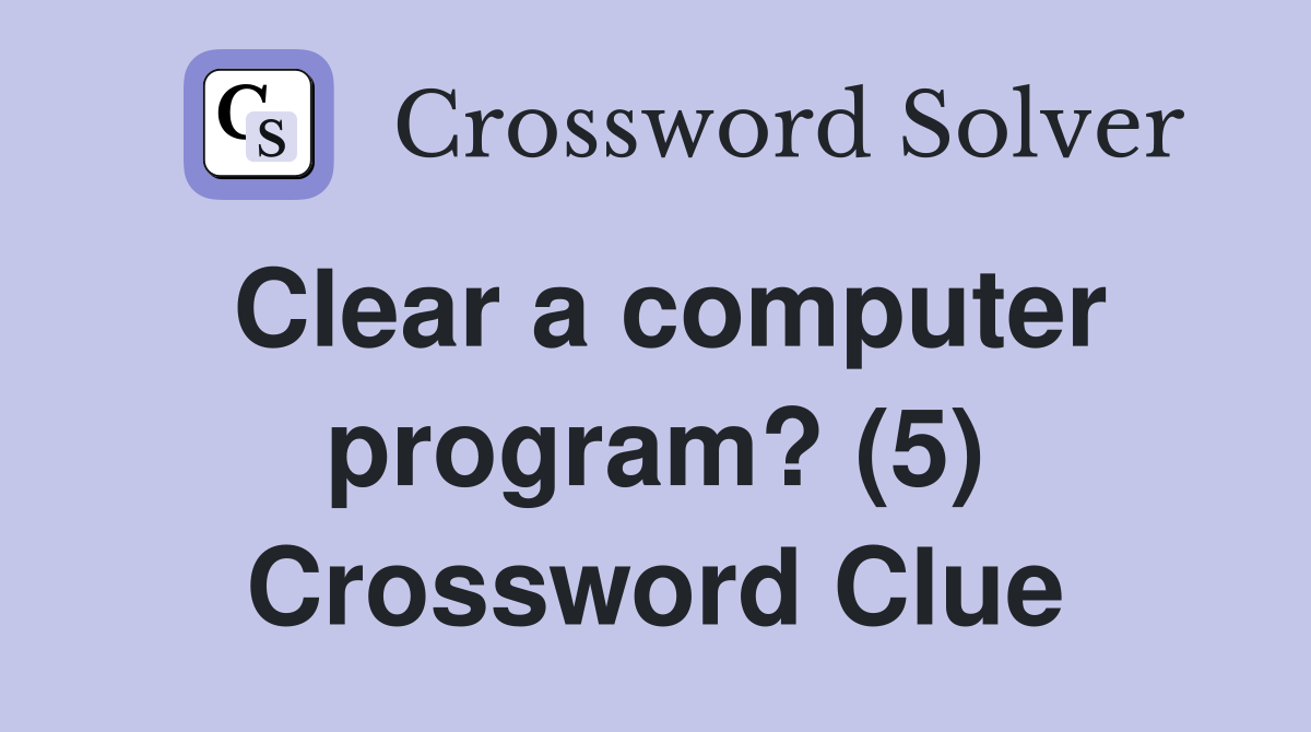 Clear a computer program? (5) Crossword Clue