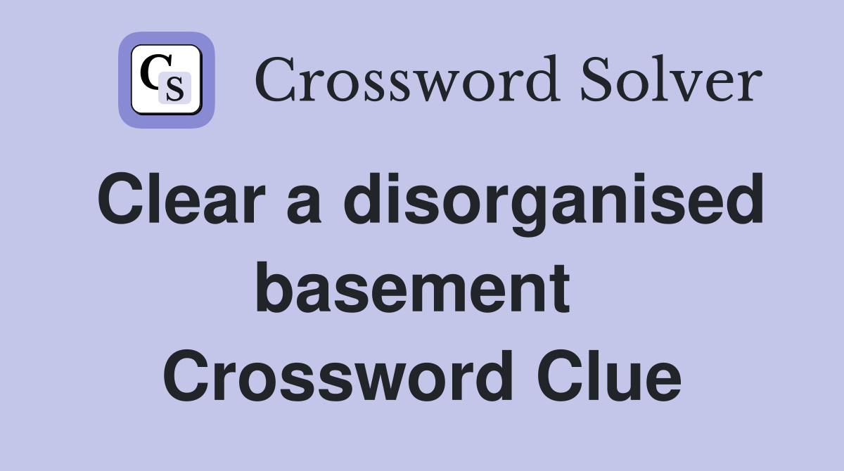Clear a disorganised basement  Crossword Clue