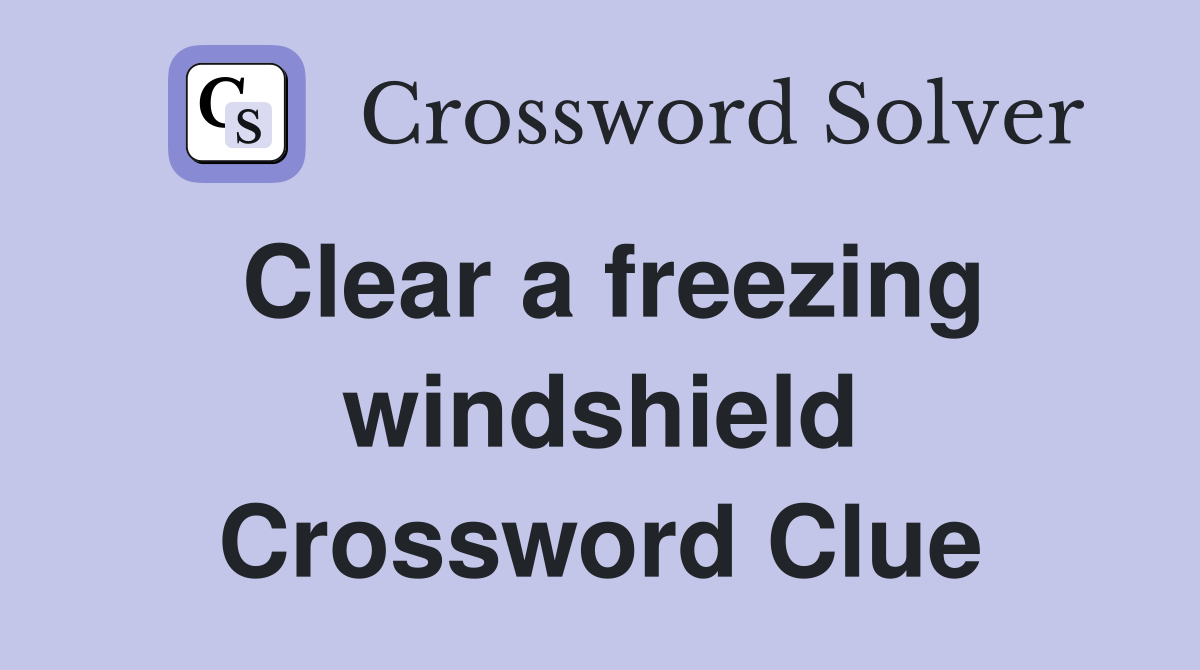 Clear a freezing windshield Crossword Clue