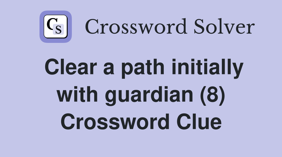 Clear a path initially with guardian (8) Crossword Clue