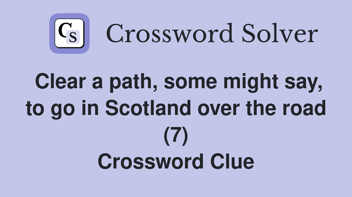 Clear a path, some might say, to go in Scotland over the road (7) Crossword Clue