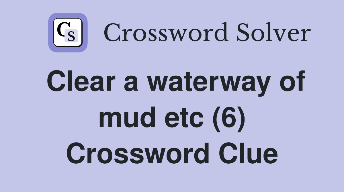 Clear a waterway of mud etc (6) Crossword Clue