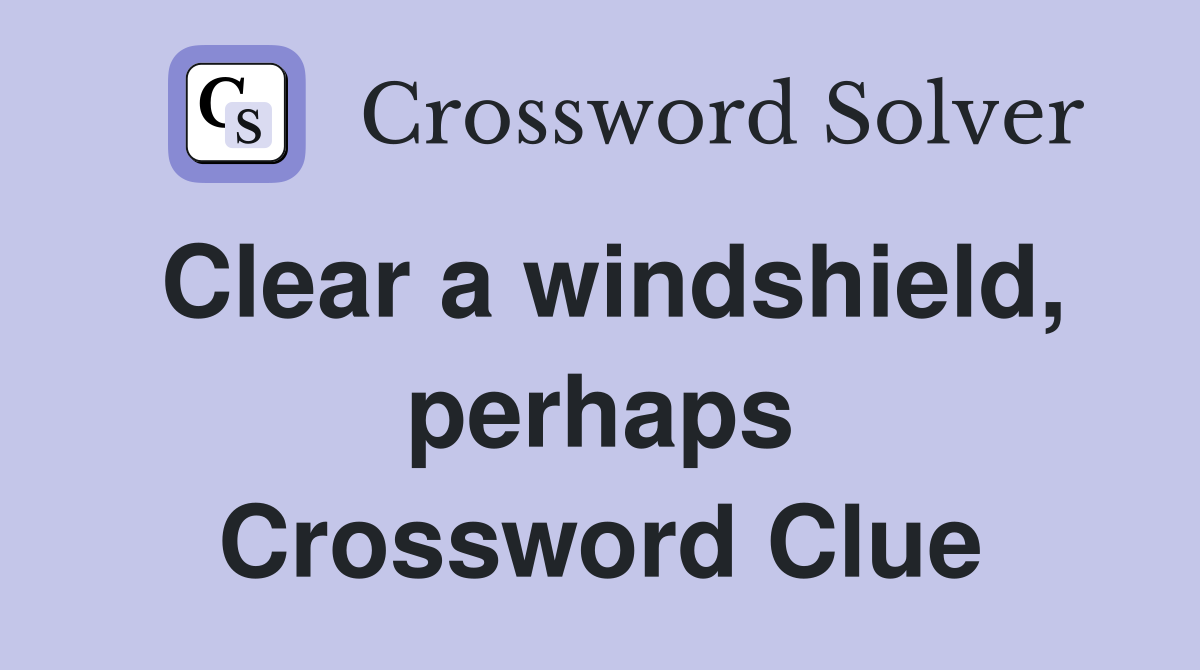 Clear a windshield perhaps Crossword Clue Answers Crossword Solver
