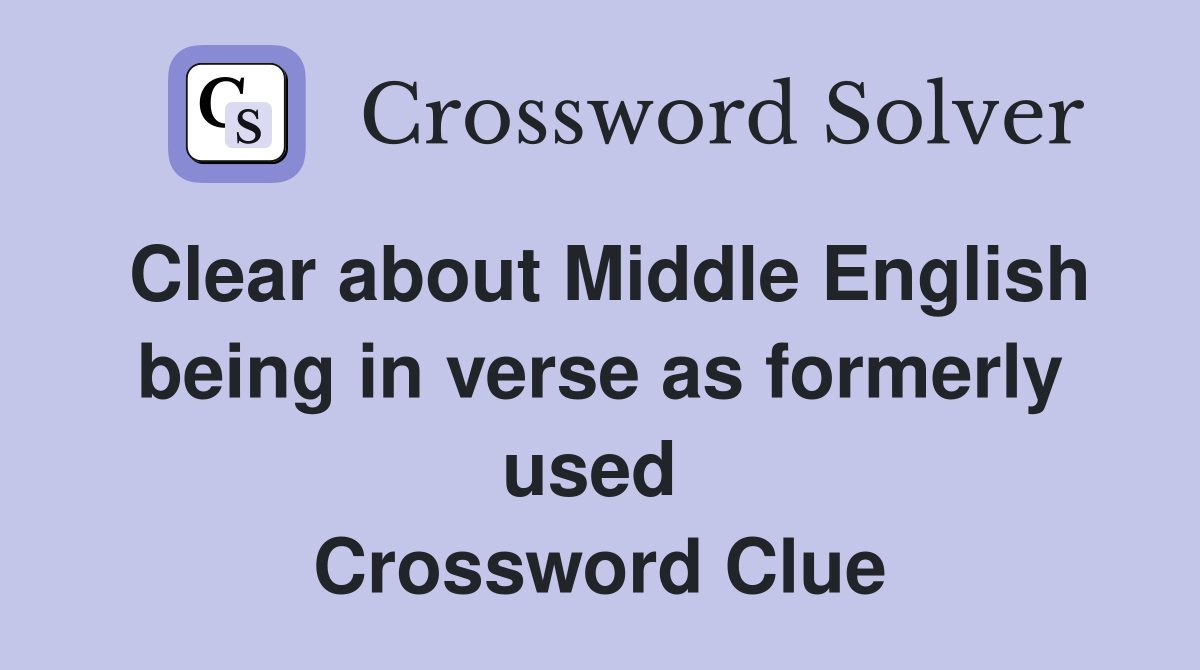Clear about Middle English being in verse as formerly used  Crossword Clue