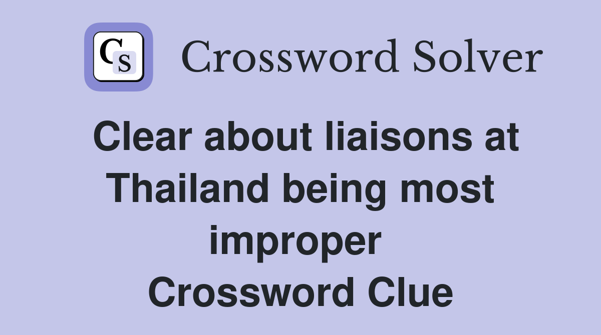 Clear about liaisons at Thailand being most improper  Crossword Clue