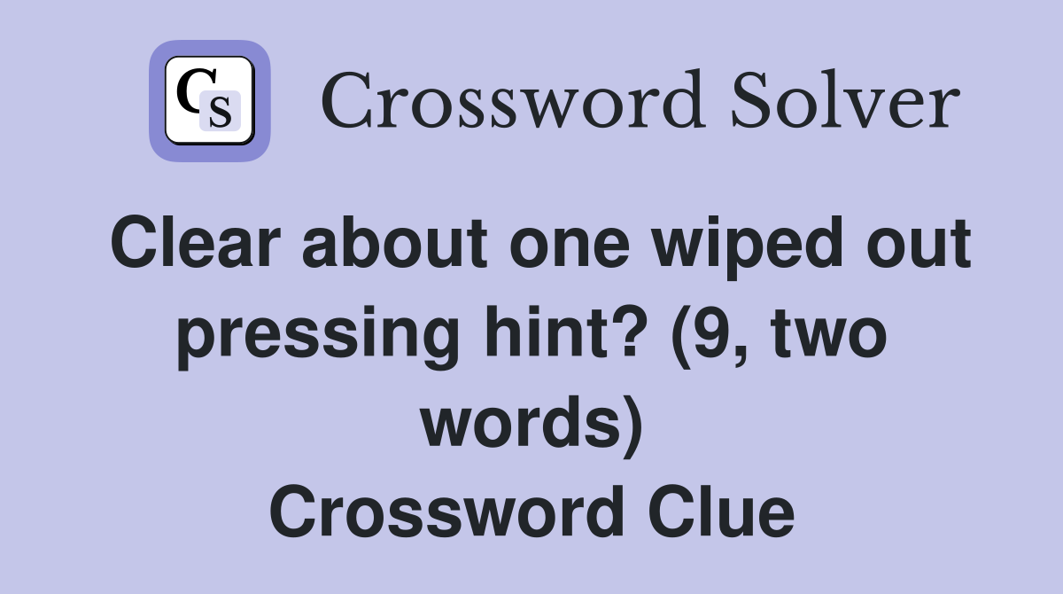 Clear about one wiped out pressing hint? (9, two words) Crossword Clue