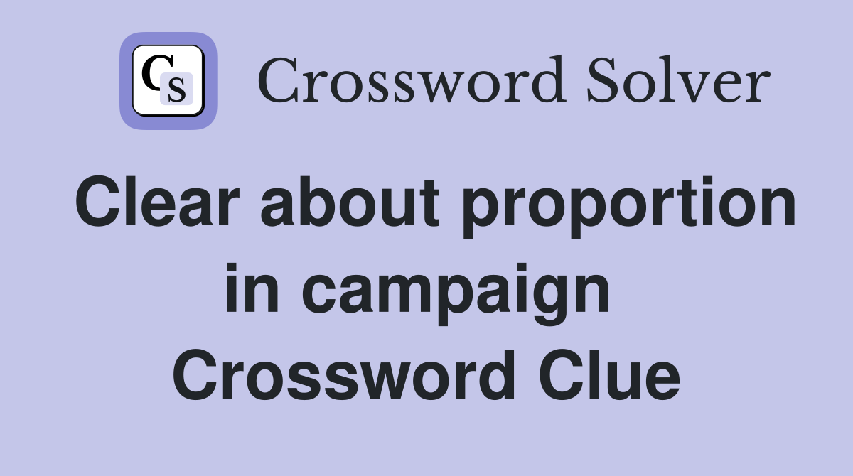 Clear about proportion in campaign  Crossword Clue