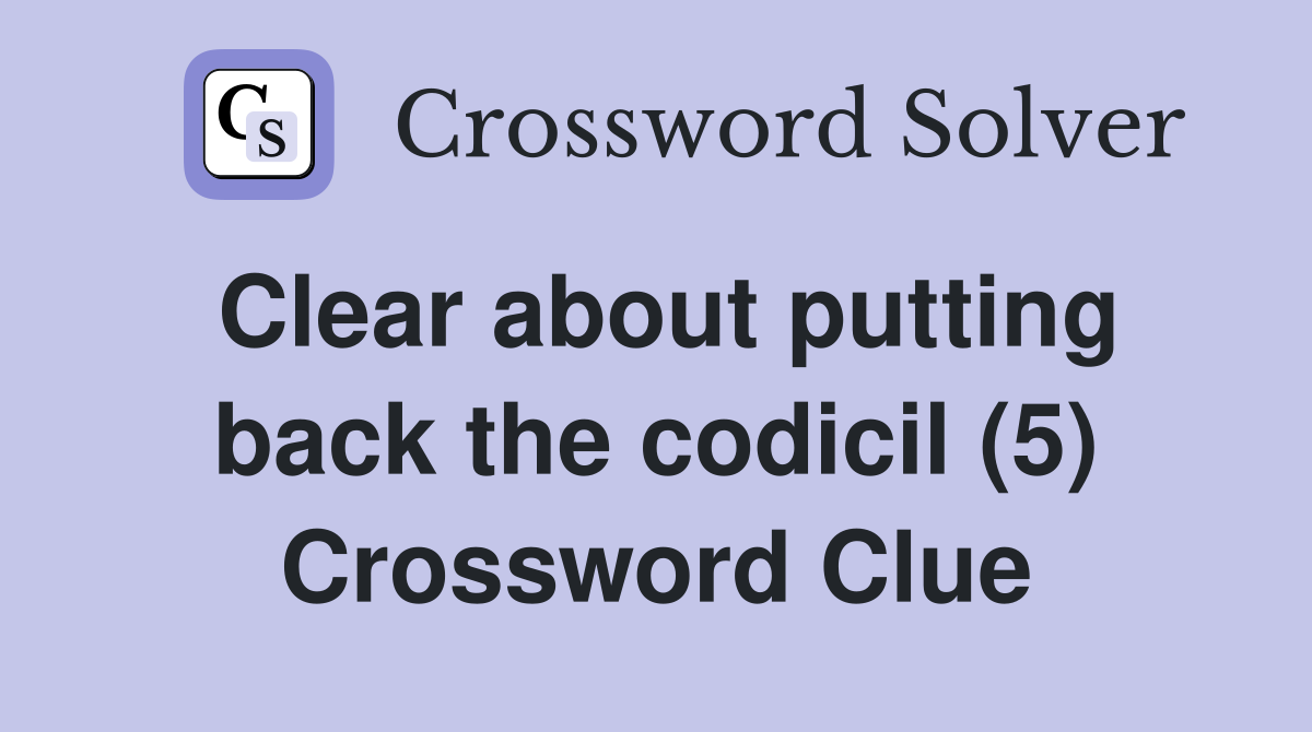 Clear about putting back the codicil (5) Crossword Clue