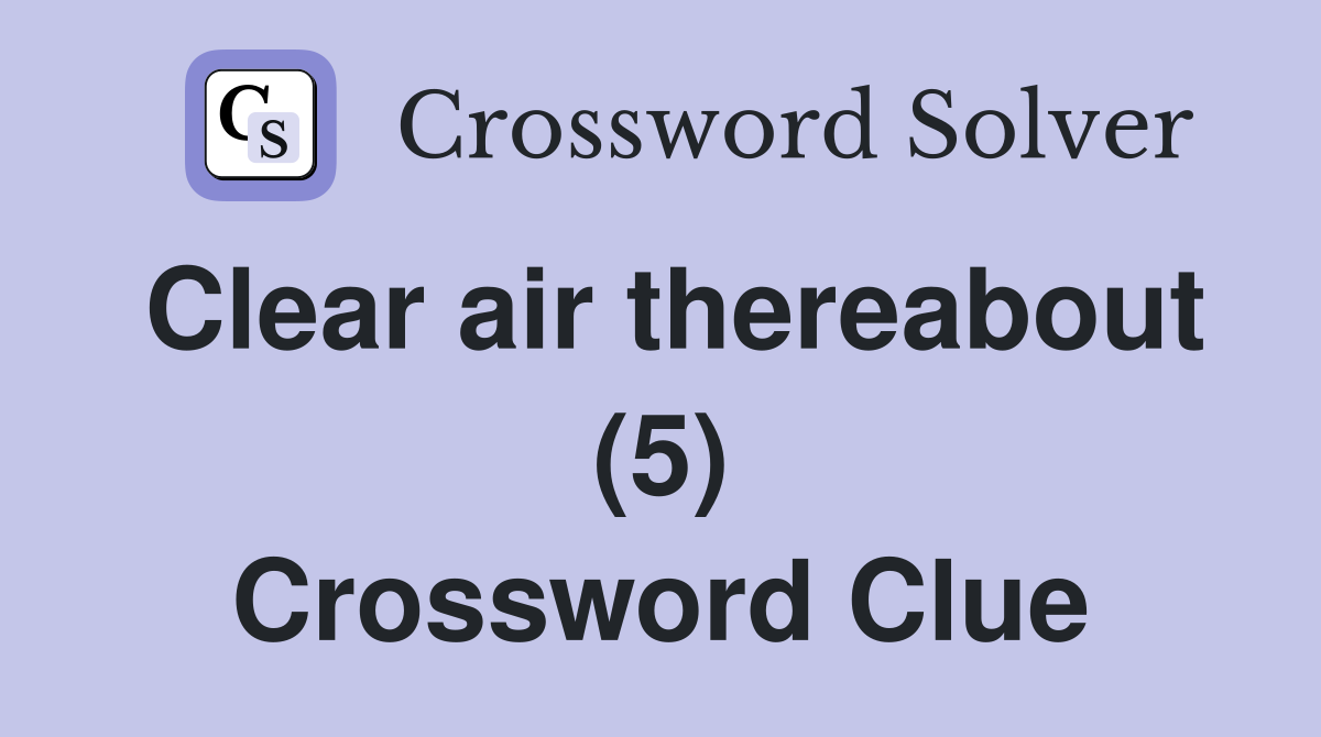 Clear air thereabout (5) Crossword Clue
