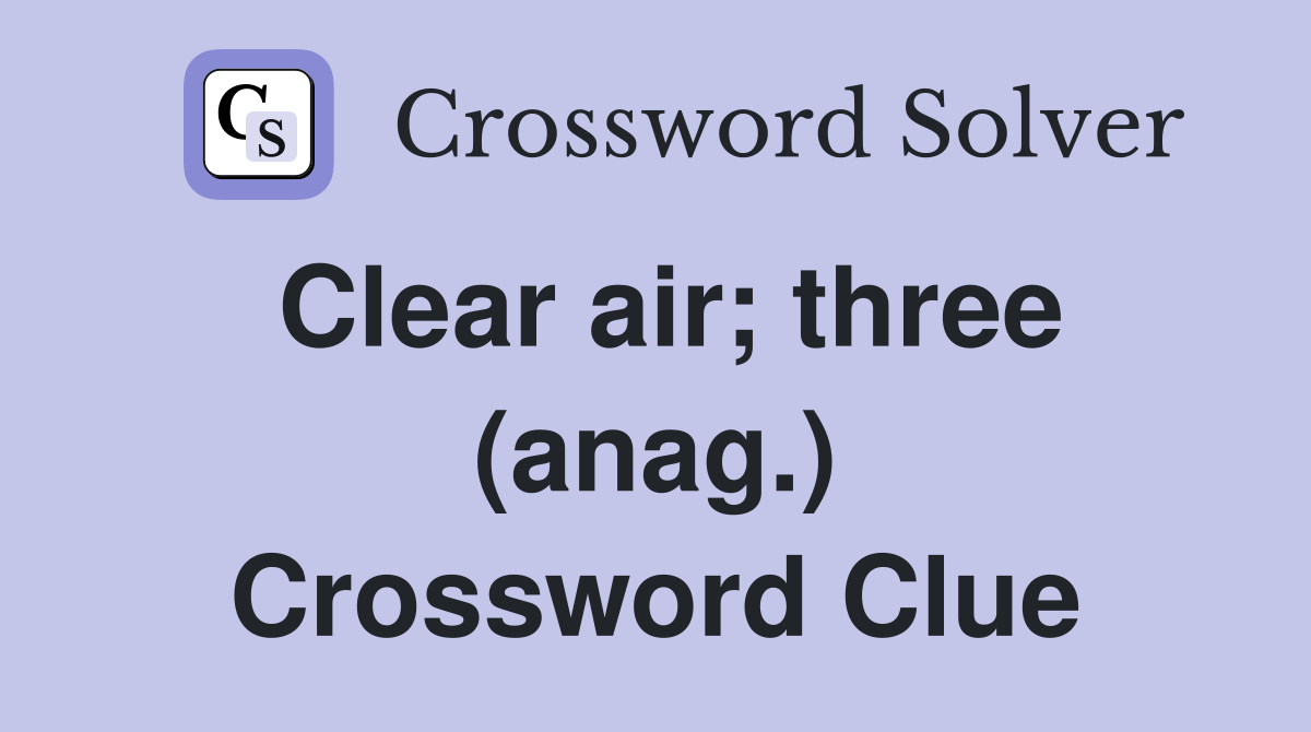 Clear air; three (anag.) Crossword Clue