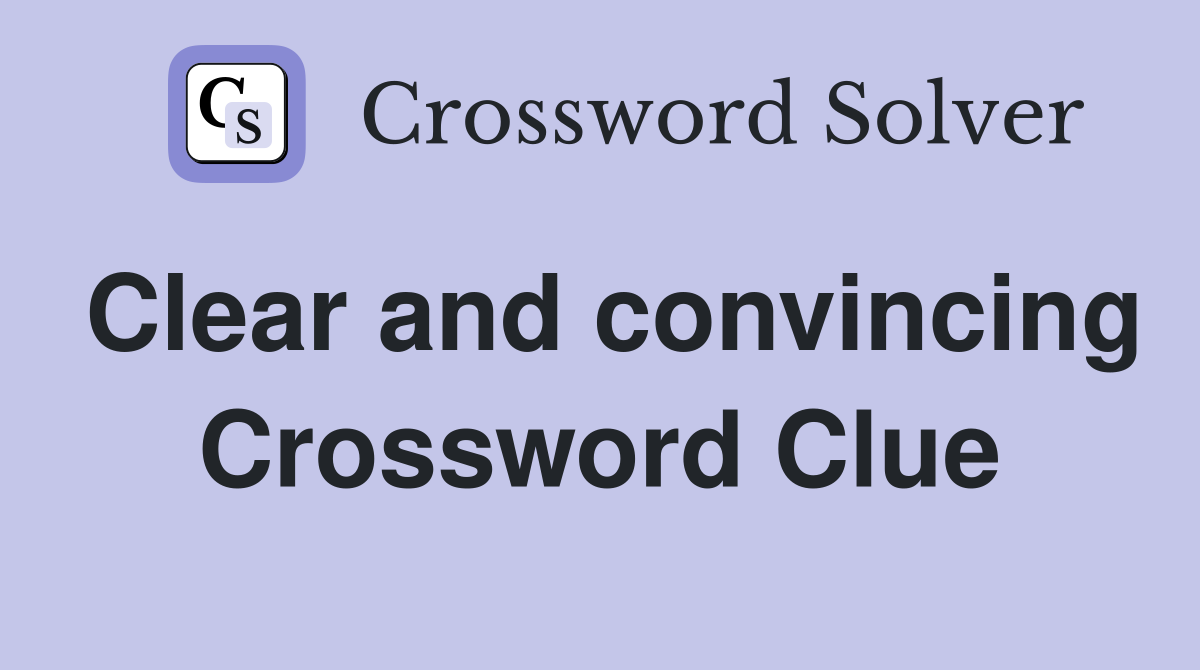 Clear and convincing Crossword Clue