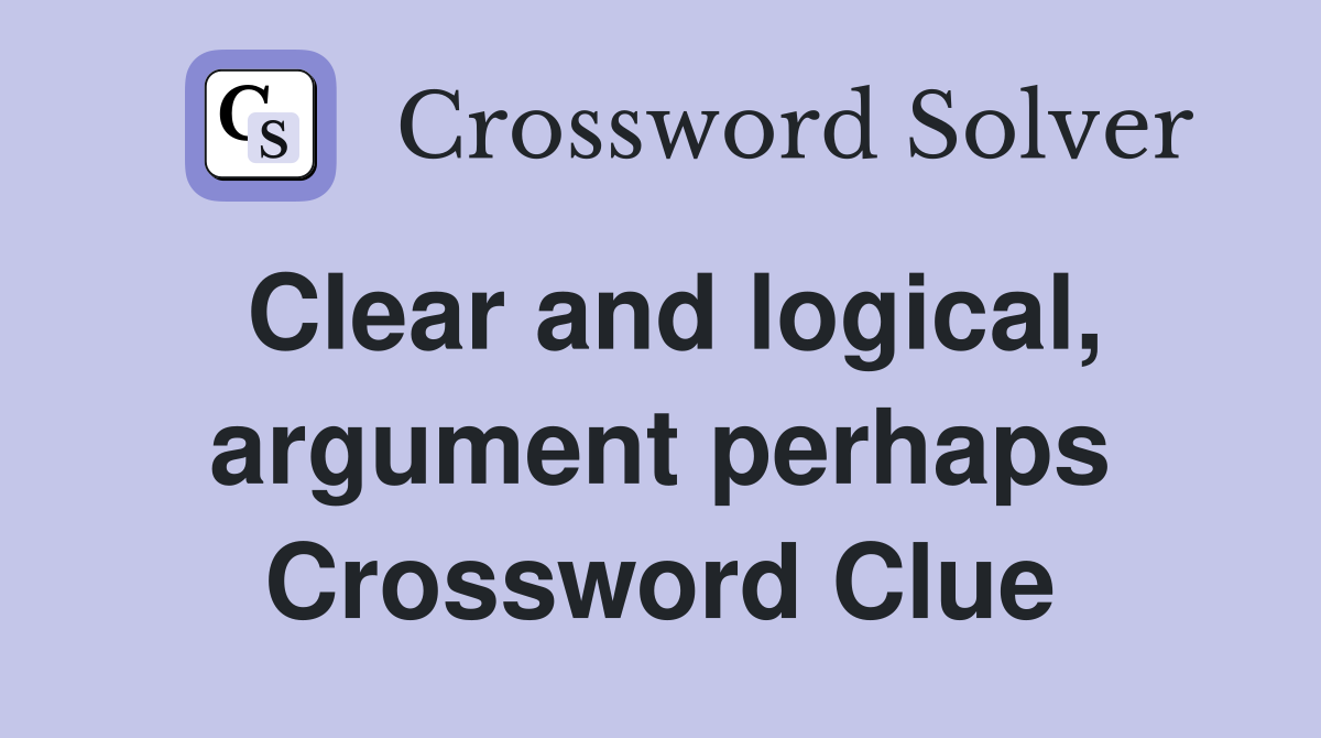 Clear and logical, argument perhaps Crossword Clue