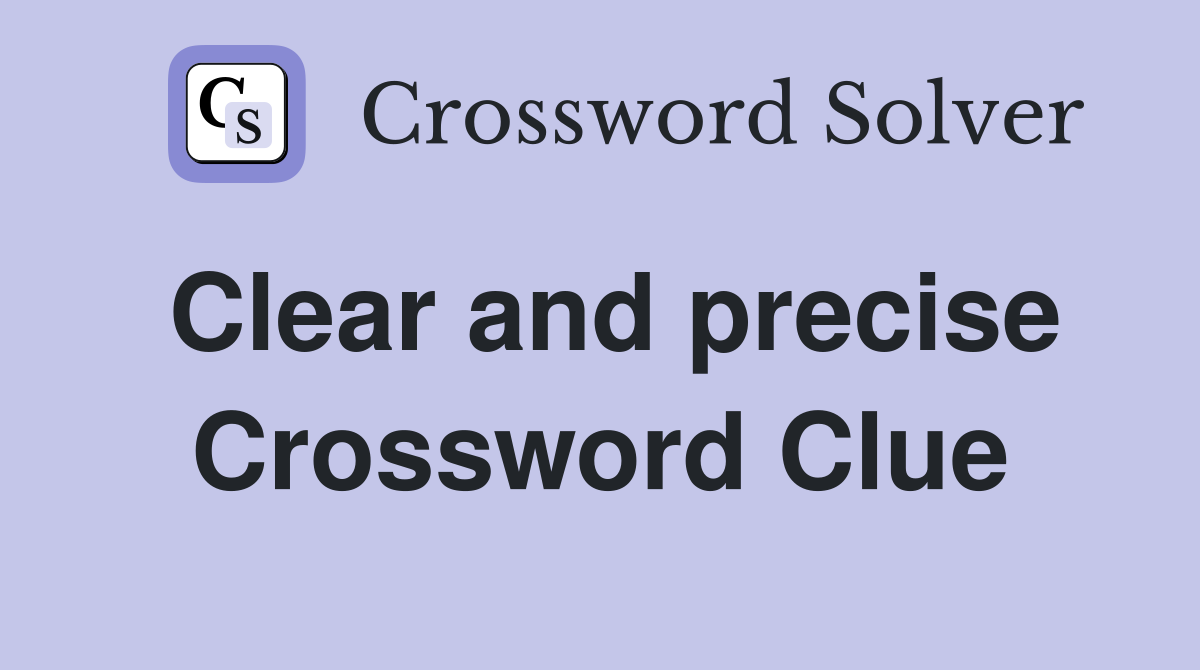 Clear and precise Crossword Clue