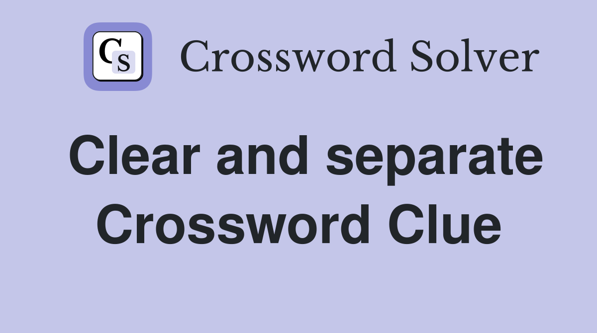Clear and separate Crossword Clue