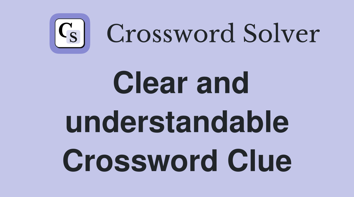 Clear and understandable Crossword Clue