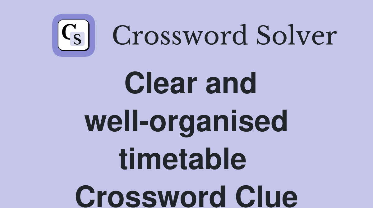 Clear and well-organised timetable  Crossword Clue