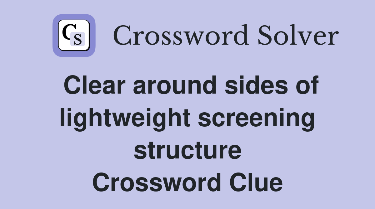 Clear around sides of lightweight screening structure Crossword Clue