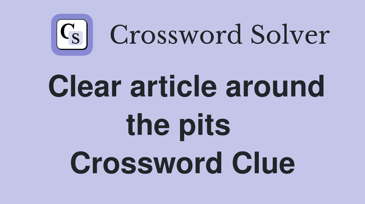 Clear article around the pits  Crossword Clue