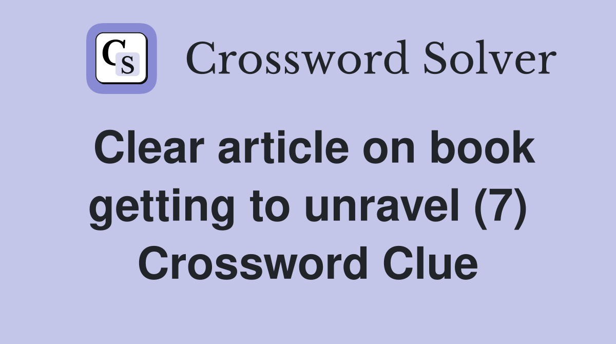 Clear article on book getting to unravel (7) Crossword Clue