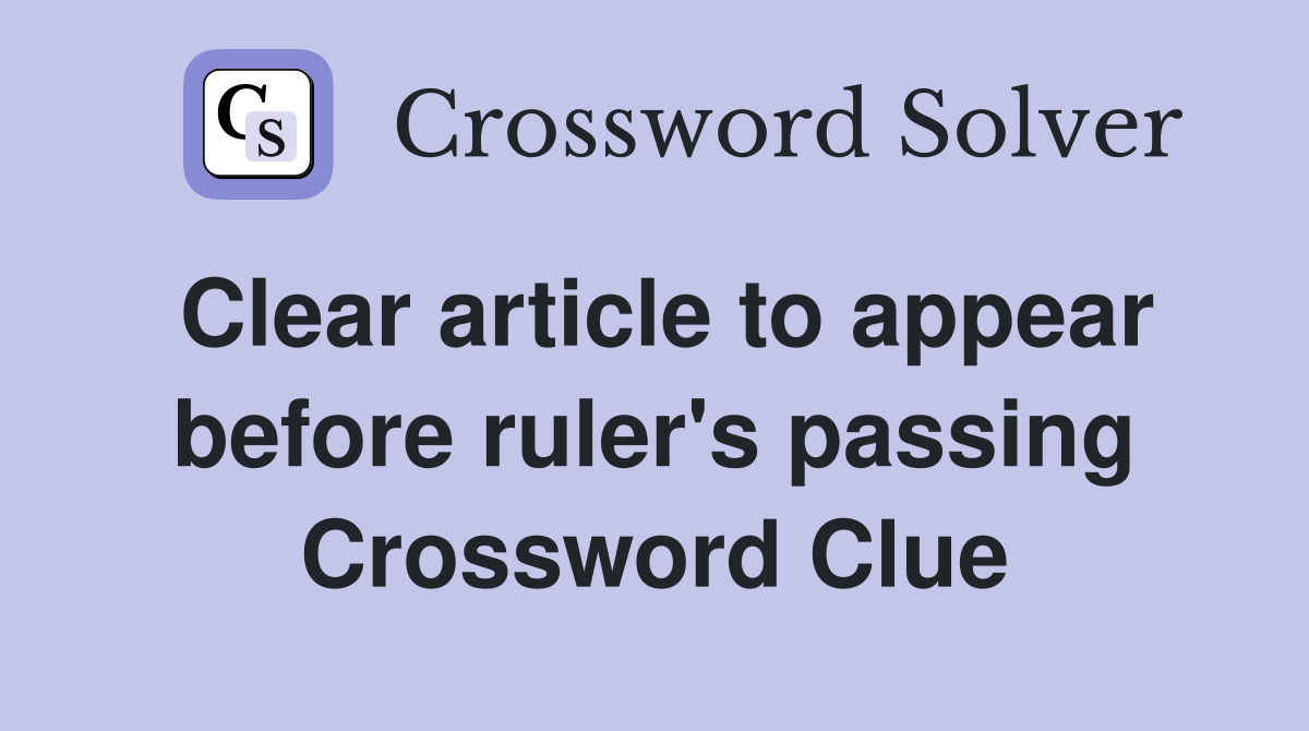 Clear article to appear before ruler's passing Crossword Clue
