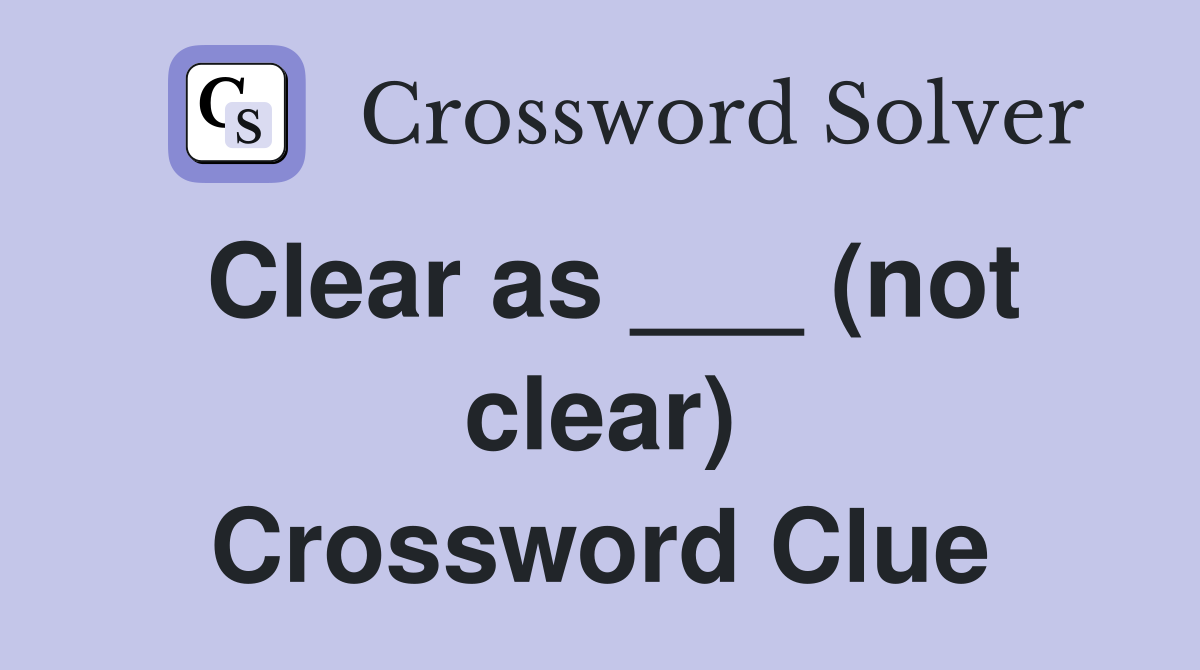 Clear as ___ (not clear) Crossword Clue