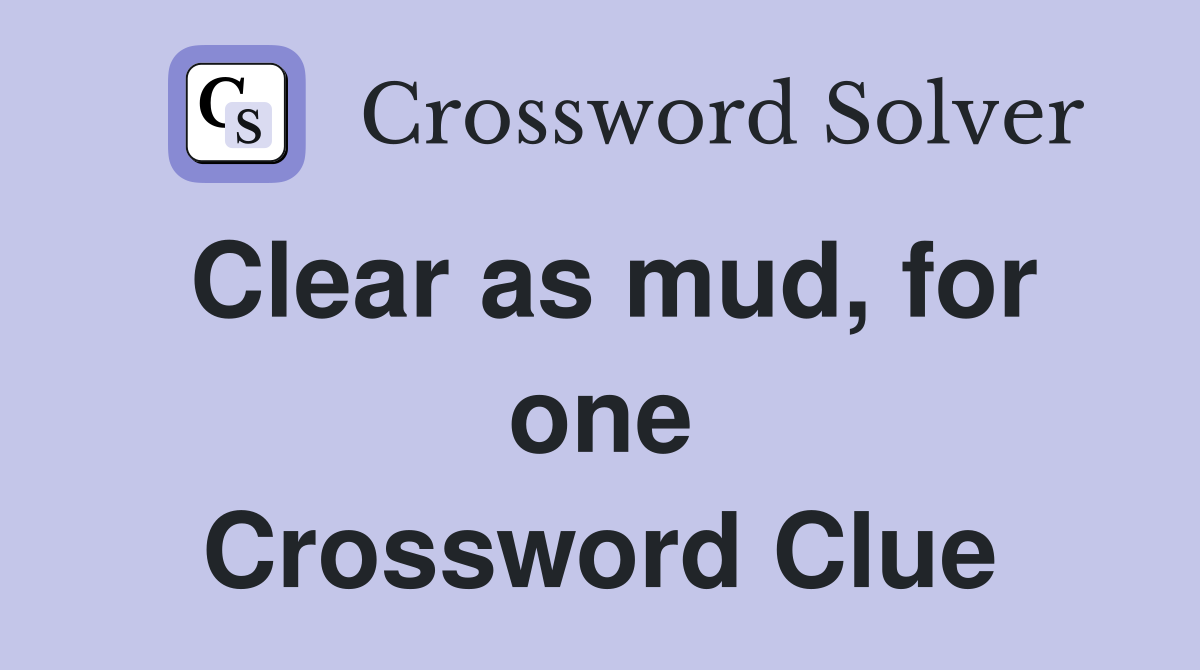 Clear as mud, for one Crossword Clue