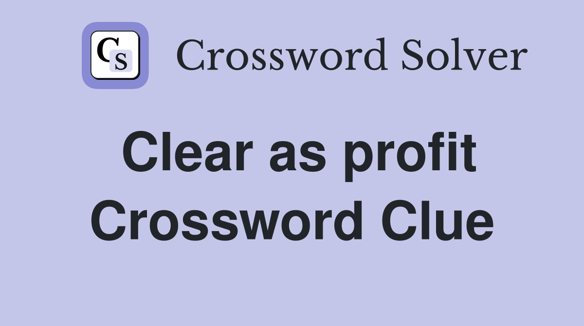 Clear as profit Crossword Clue