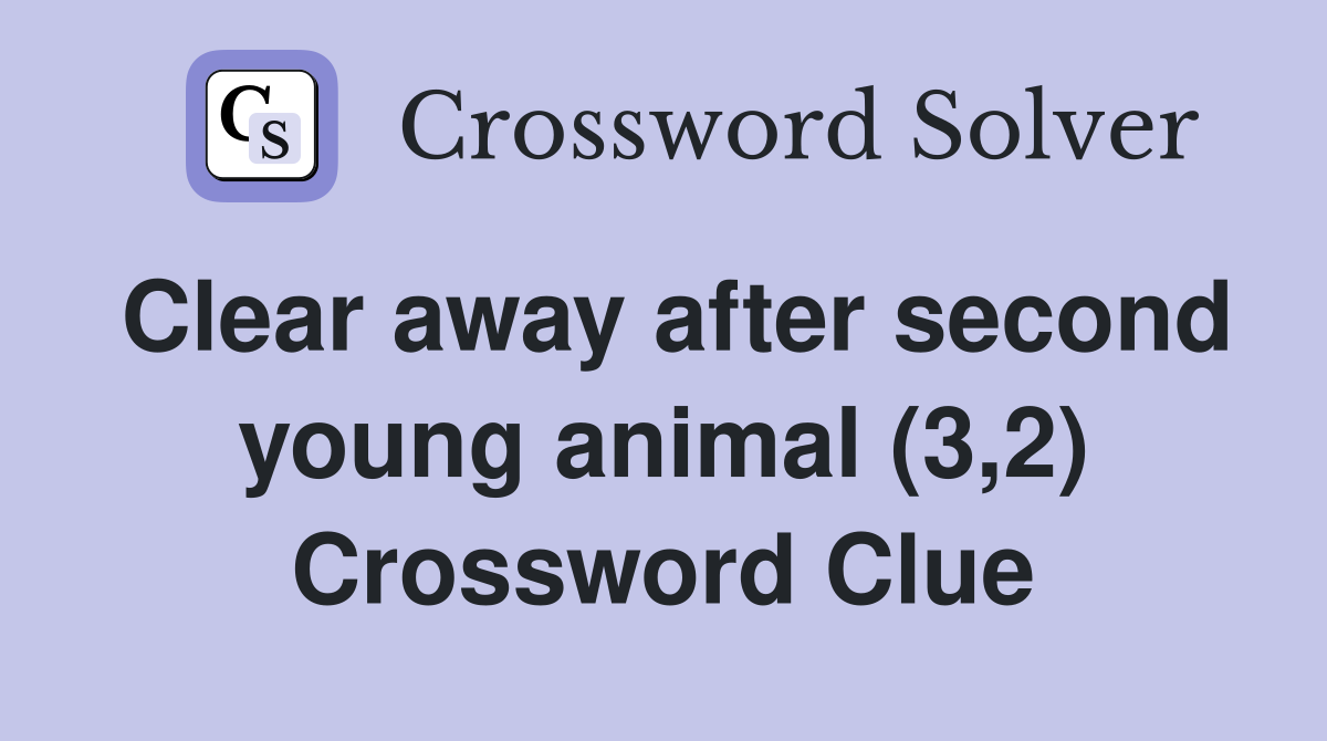 Clear away after second young animal (3,2) Crossword Clue