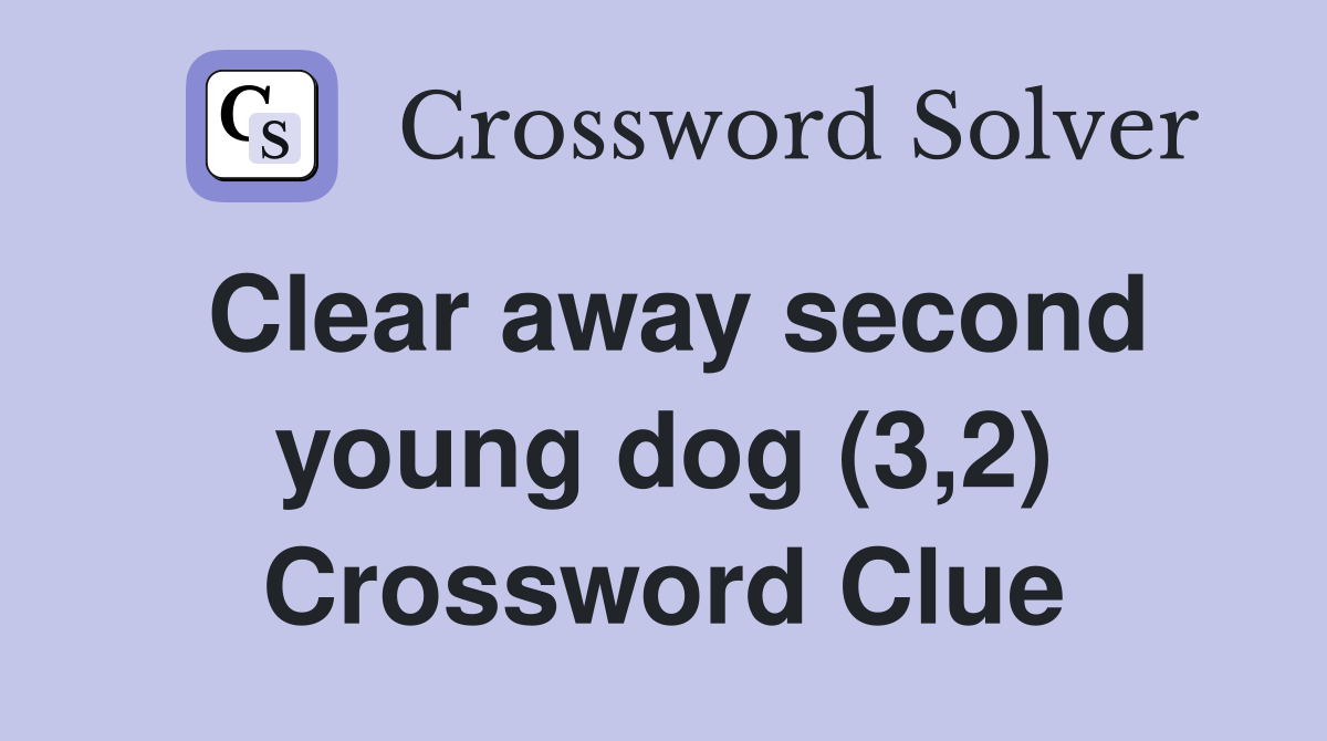 Clear away second young dog (3,2) Crossword Clue