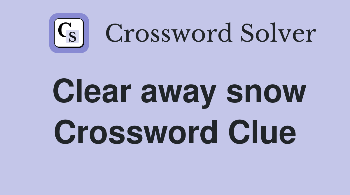 Clear away snow Crossword Clue