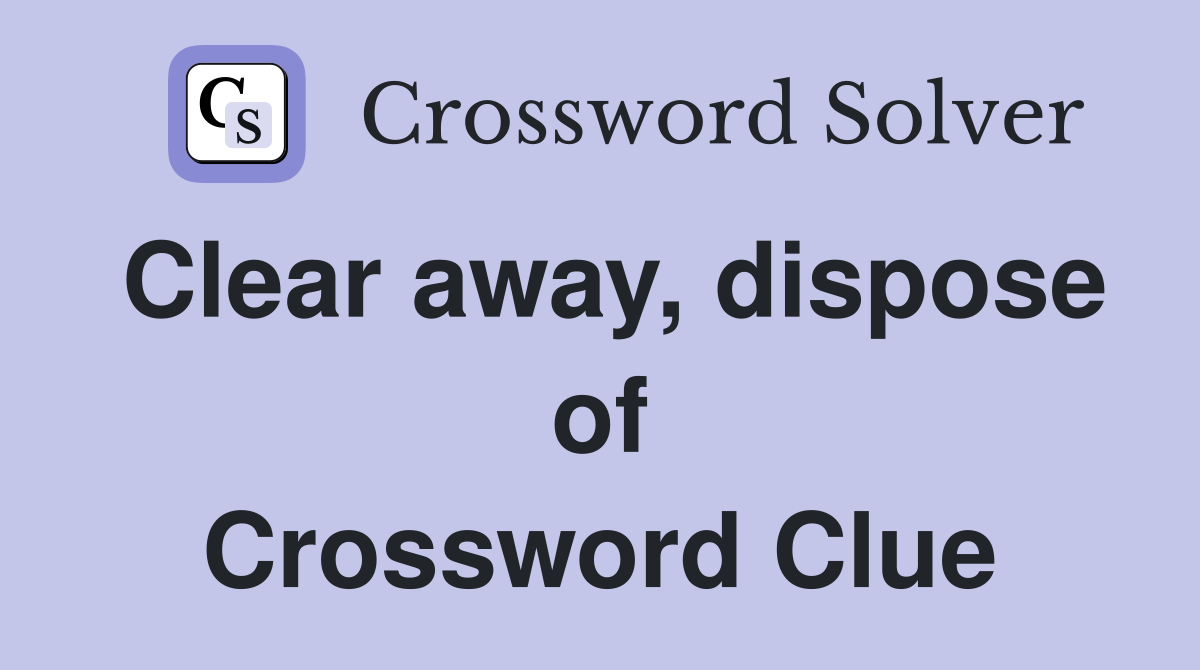 Clear away, dispose of Crossword Clue