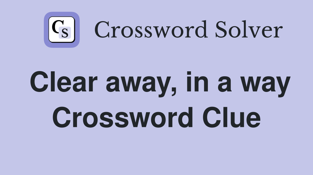 Clear away, in a way Crossword Clue