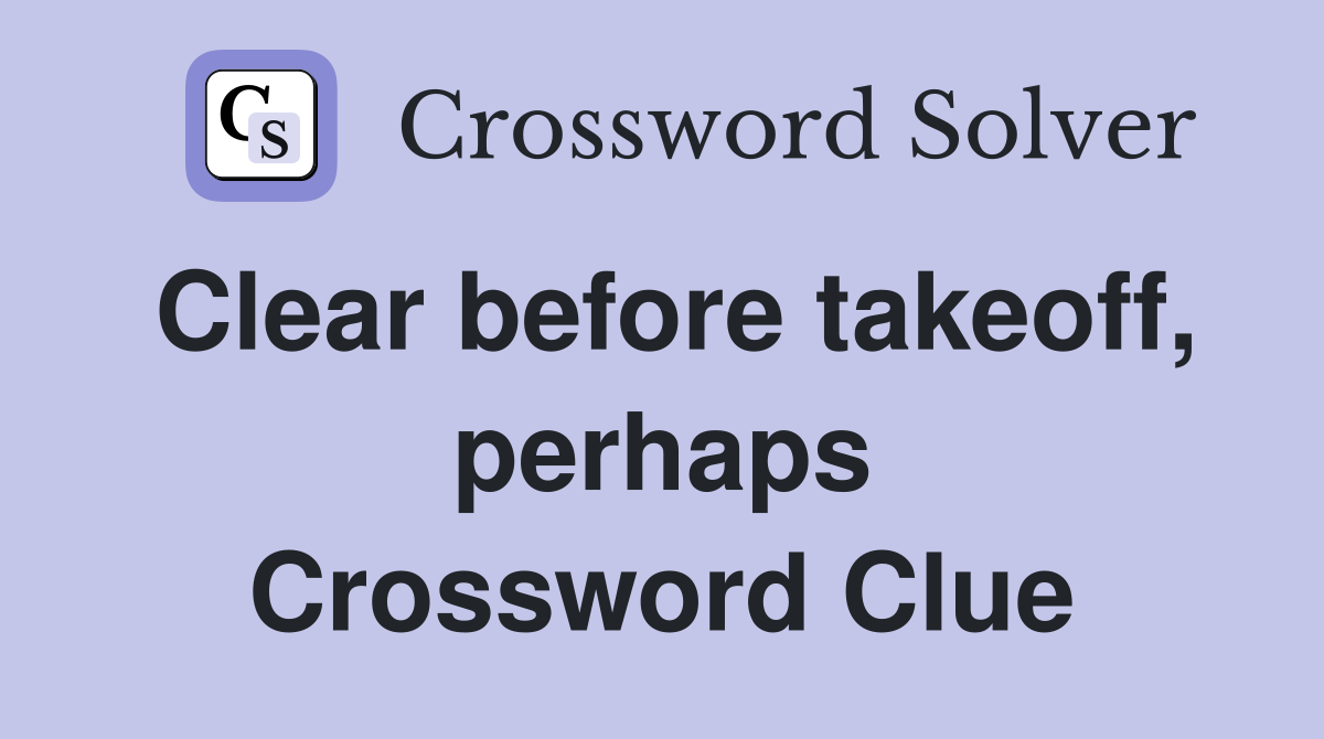 Clear before takeoff, perhaps Crossword Clue
