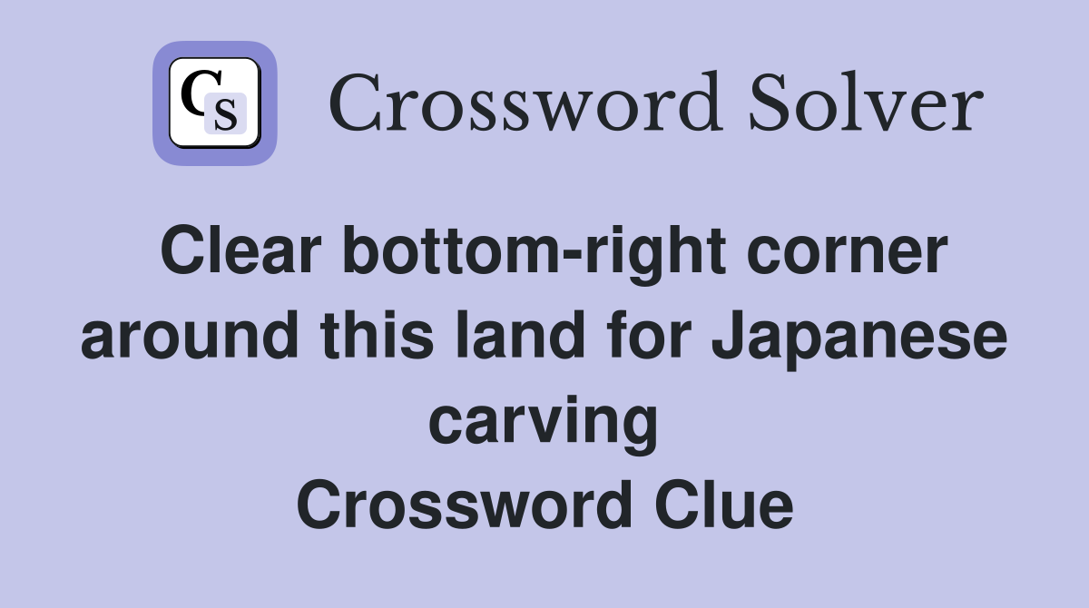 Clear bottom-right corner around this land for Japanese carving Crossword Clue