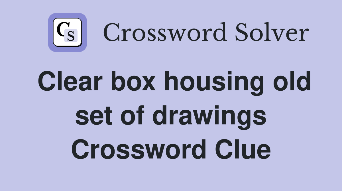 Clear box housing old set of drawings Crossword Clue