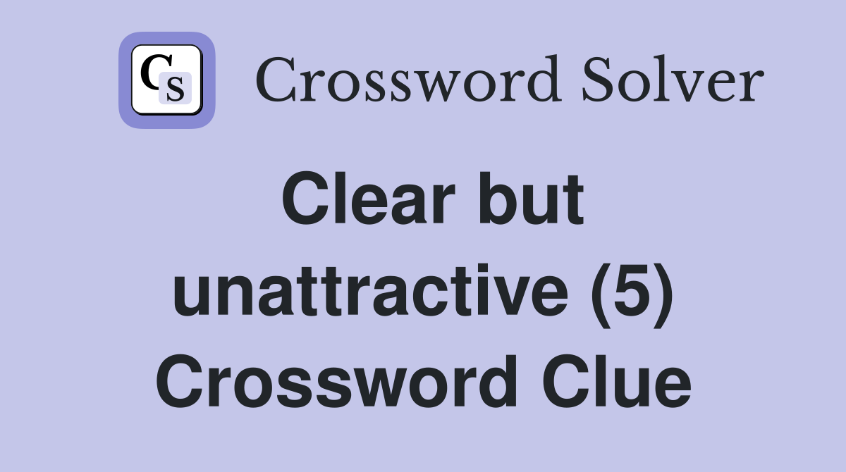 Clear but unattractive (5) Crossword Clue