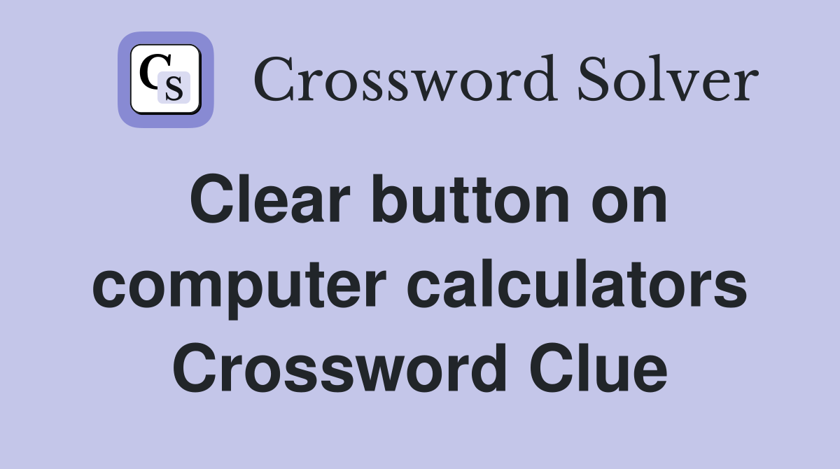 Clear button on computer calculators Crossword Clue