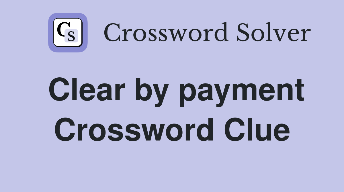 Clear by payment Crossword Clue