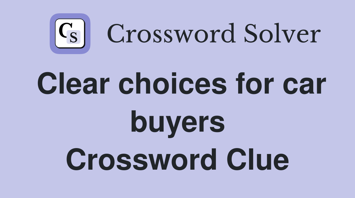 Clear choices for car buyers Crossword Clue