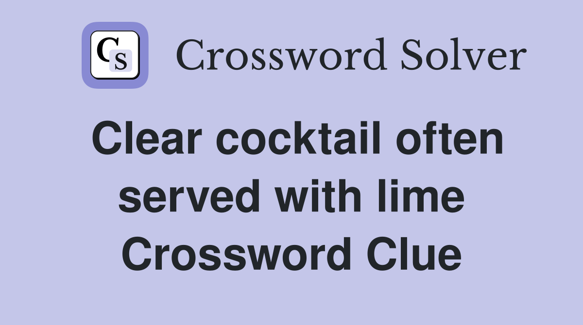 Clear cocktail often served with lime Crossword Clue