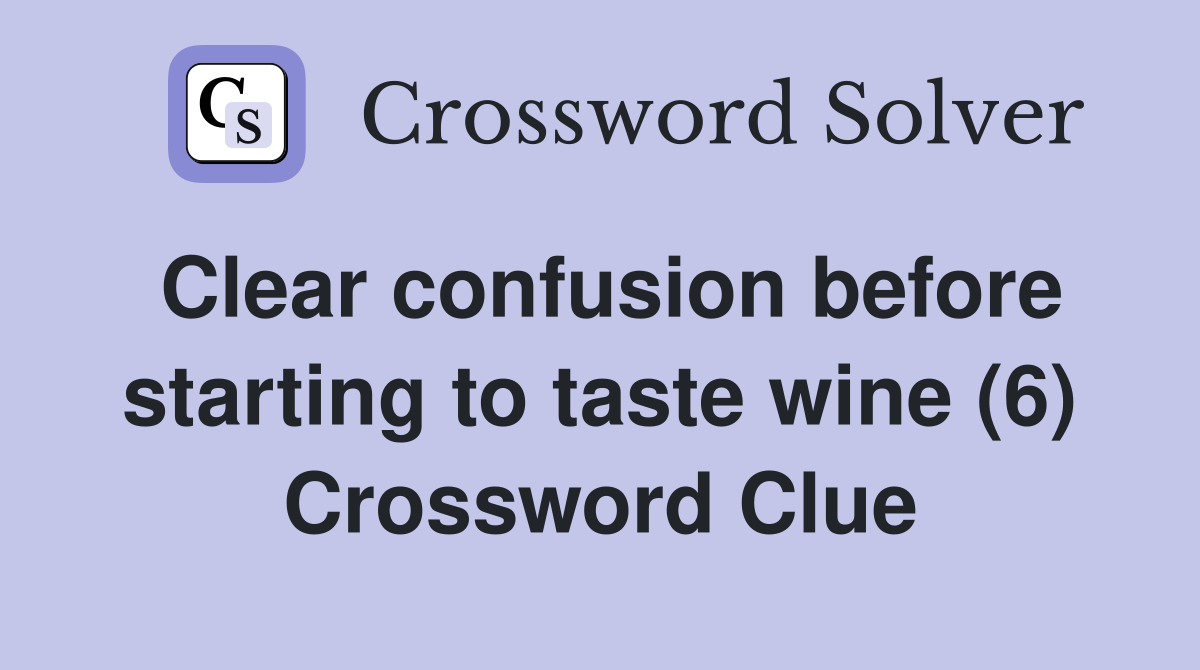 Clear confusion before starting to taste wine (6) Crossword Clue