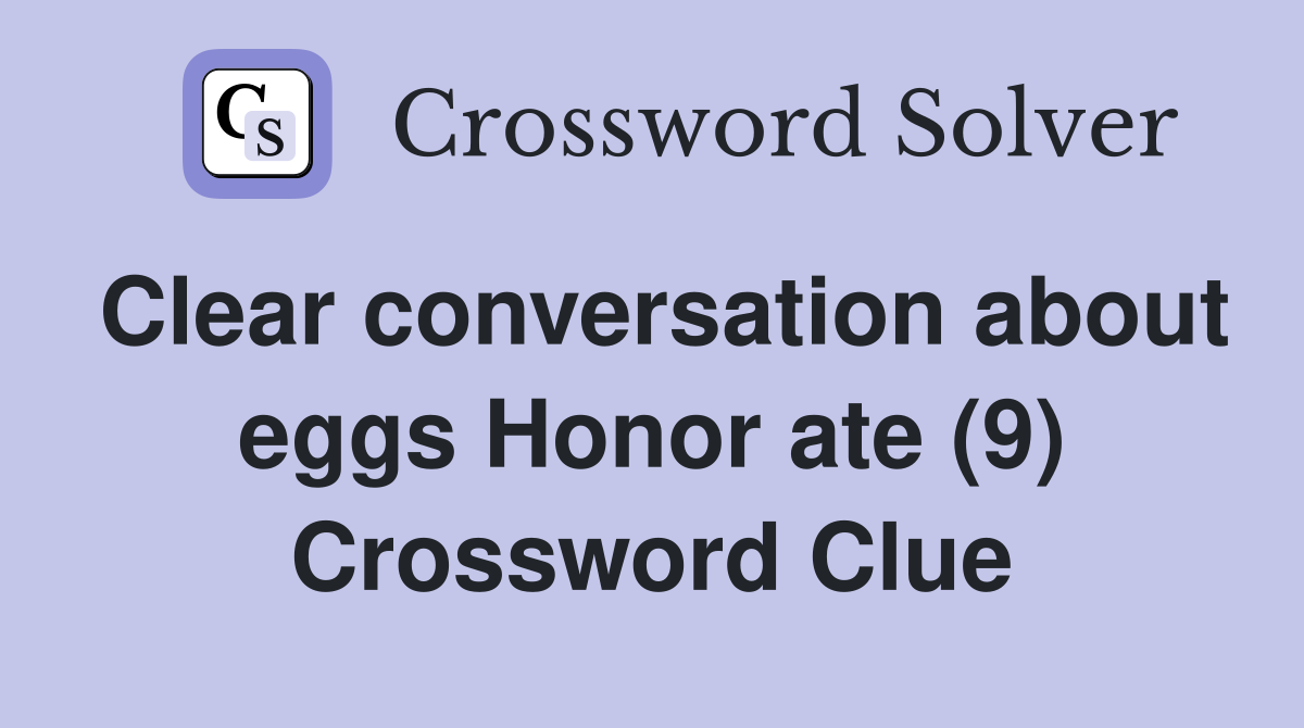 Clear conversation about eggs Honor ate (9) Crossword Clue