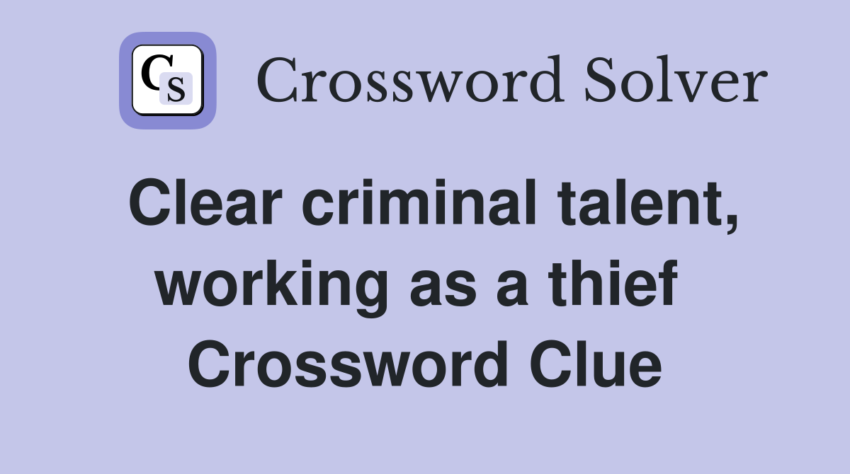 Clear criminal talent, working as a thief  Crossword Clue