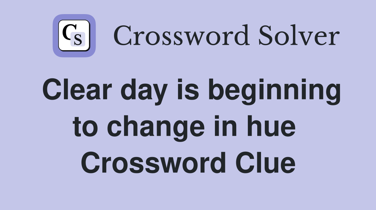 Clear day is beginning to change in hue  Crossword Clue