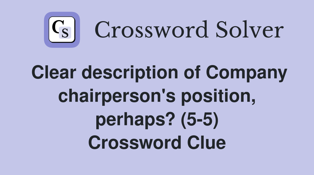 Clear description of Company chairperson's position, perhaps? (5-5) Crossword Clue