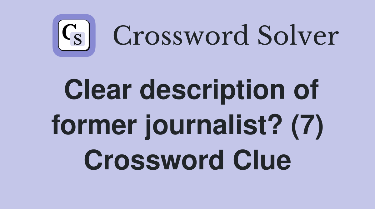 Clear description of former journalist? (7) Crossword Clue